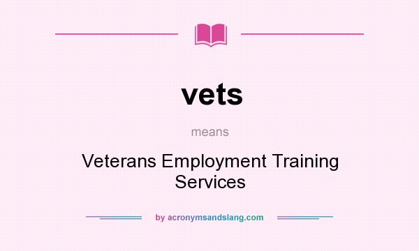 What does vets mean? It stands for Veterans Employment Training Services