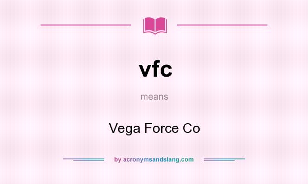 What does vfc mean? It stands for Vega Force Co