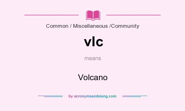 What does vlc mean? It stands for Volcano
