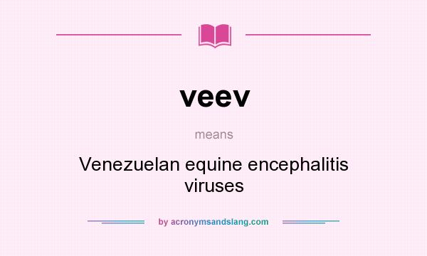 What does veev mean? It stands for Venezuelan equine encephalitis viruses
