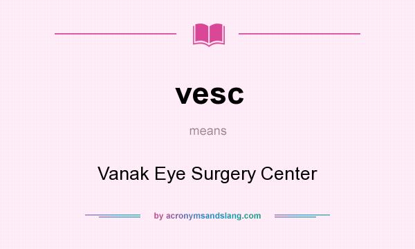 What does vesc mean? It stands for Vanak Eye Surgery Center