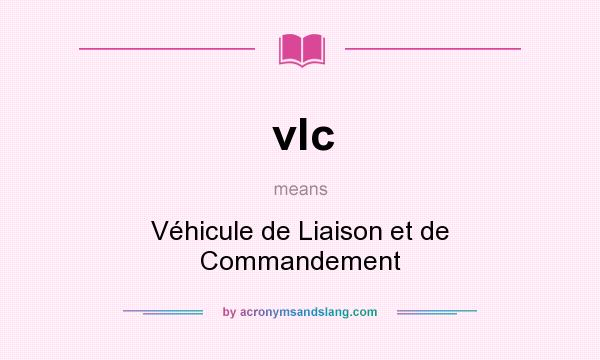 What does vlc mean? It stands for Véhicule de Liaison et de Commandement