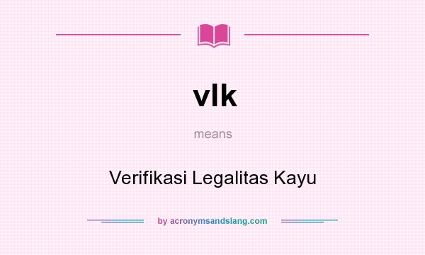 What does vlk mean? It stands for Verifikasi Legalitas Kayu