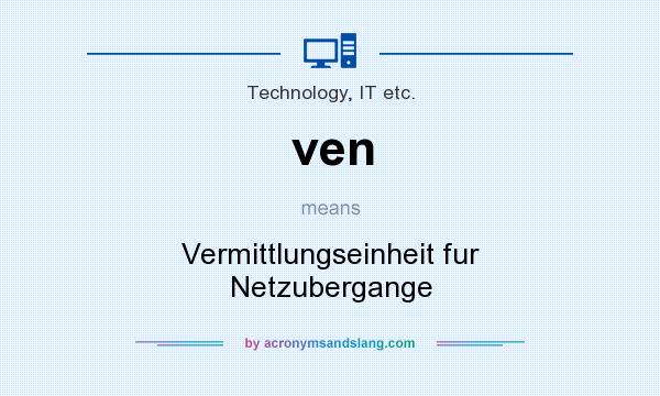 What does ven mean? It stands for Vermittlungseinheit fur Netzubergange