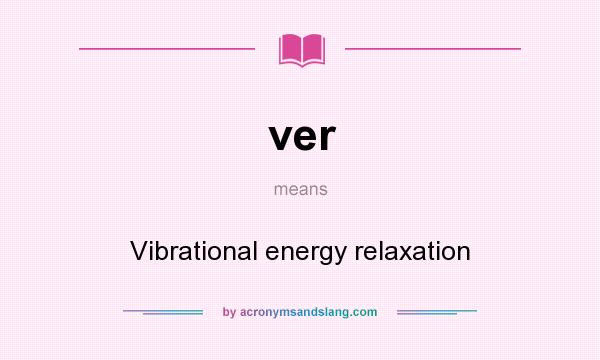 What does ver mean? It stands for Vibrational energy relaxation
