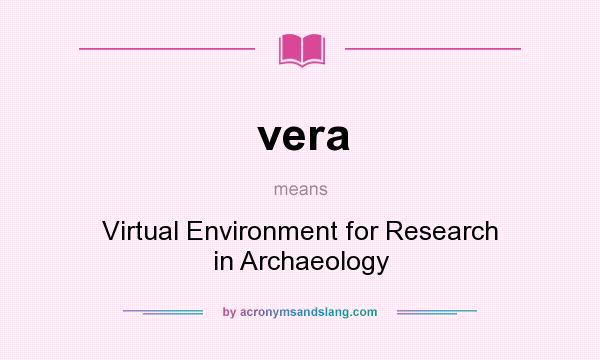What does vera mean? It stands for Virtual Environment for Research in Archaeology
