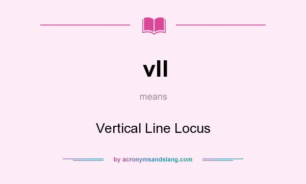 What does vll mean? It stands for Vertical Line Locus