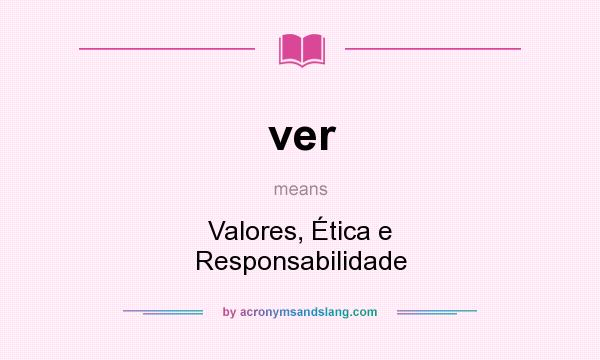 What does ver mean? It stands for Valores, Ética e Responsabilidade