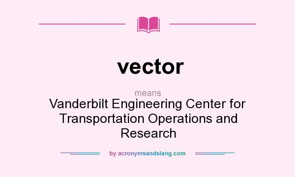 What does vector mean? It stands for Vanderbilt Engineering Center for Transportation Operations and Research