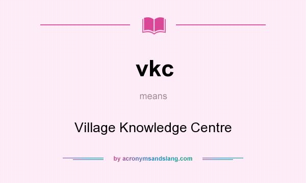 What does vkc mean? It stands for Village Knowledge Centre