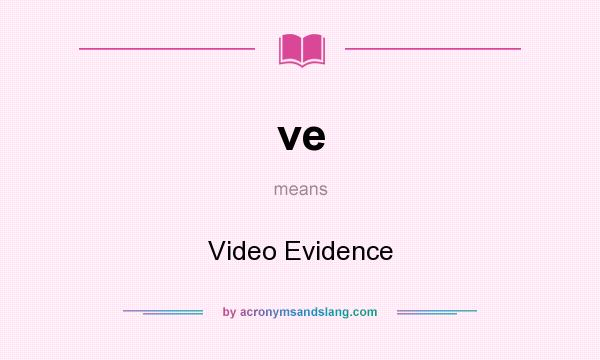 What does ve mean? It stands for Video Evidence