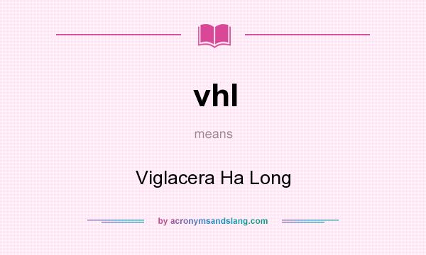 What does vhl mean? It stands for Viglacera Ha Long