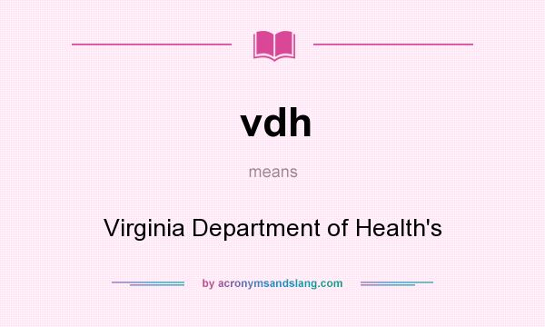 What does vdh mean? It stands for Virginia Department of Health`s