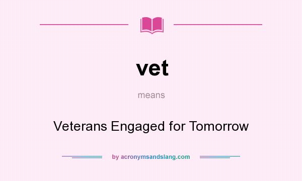 What does vet mean? It stands for Veterans Engaged for Tomorrow