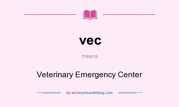 What does vec mean? It stands for Veterinary Emergency Center