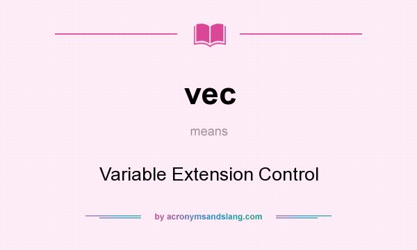 What does vec mean? It stands for Variable Extension Control