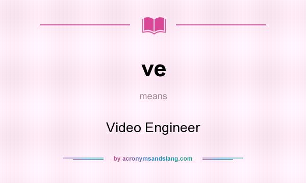 What does ve mean? It stands for Video Engineer