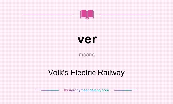 What does ver mean? It stands for Volk`s Electric Railway