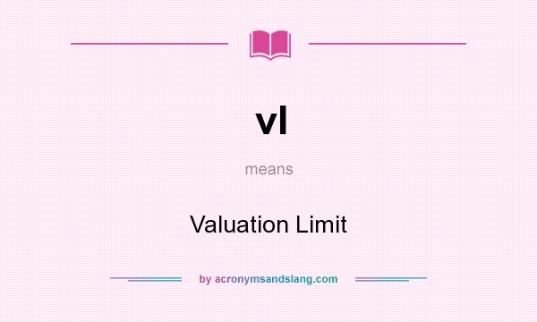 What does vl mean? It stands for Valuation Limit