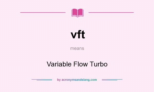 What does vft mean? It stands for Variable Flow Turbo