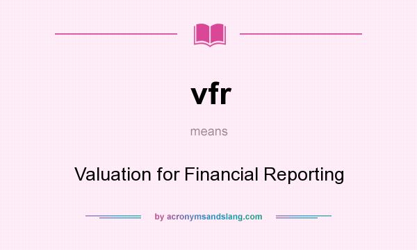 What does vfr mean? It stands for Valuation for Financial Reporting