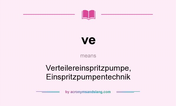 What does ve mean? It stands for Verteilereinspritzpumpe, Einspritzpumpentechnik