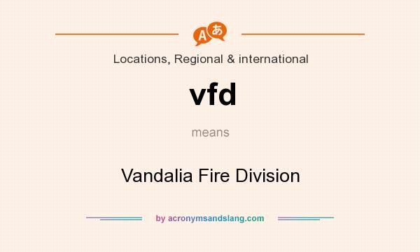 What does vfd mean? It stands for Vandalia Fire Division