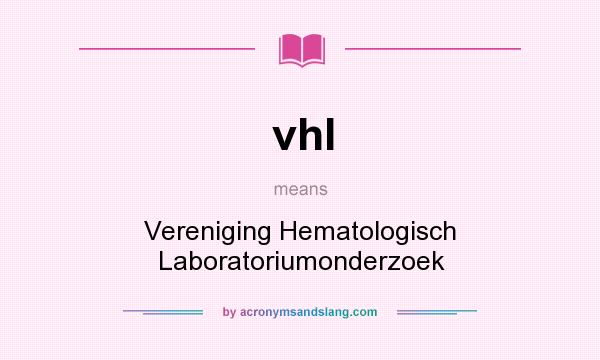 What does vhl mean? It stands for Vereniging Hematologisch Laboratoriumonderzoek