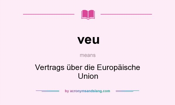 What does veu mean? It stands for Vertrags über die Europäische Union