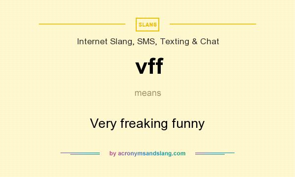 What does vff mean? It stands for Very freaking funny