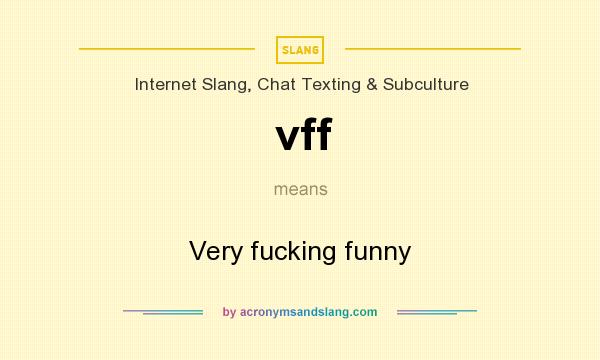 What does vff mean? It stands for Very fucking funny