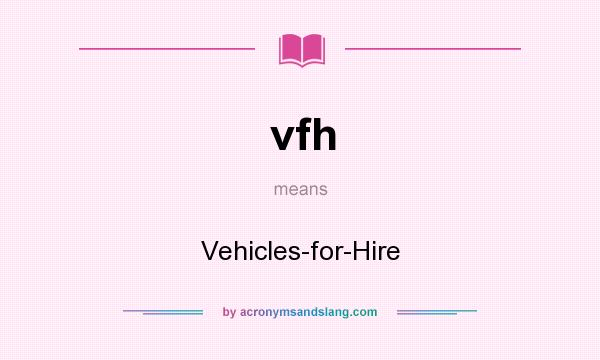 What does vfh mean? It stands for Vehicles-for-Hire