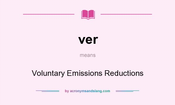What does ver mean? It stands for Voluntary Emissions Reductions