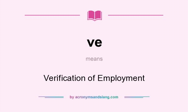 What does ve mean? It stands for Verification of Employment