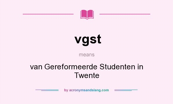 What does vgst mean? It stands for van Gereformeerde Studenten in Twente