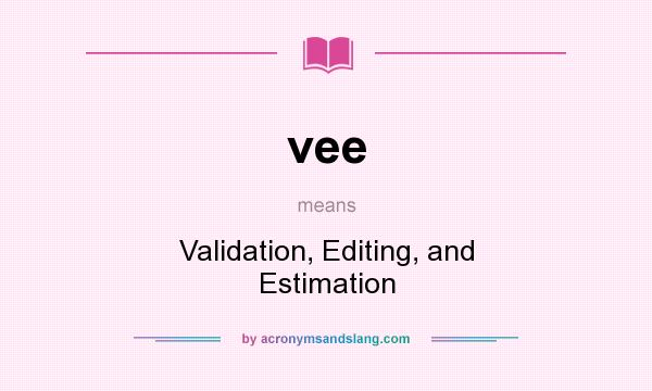 What does vee mean? It stands for Validation, Editing, and Estimation