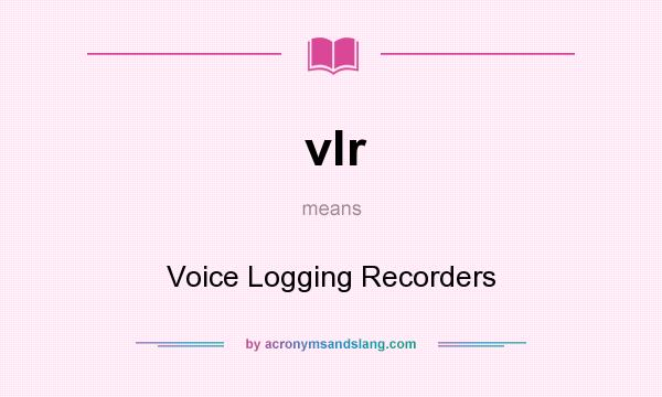 What does vlr mean? It stands for Voice Logging Recorders