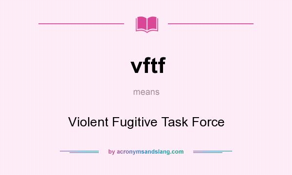 What does vftf mean? It stands for Violent Fugitive Task Force