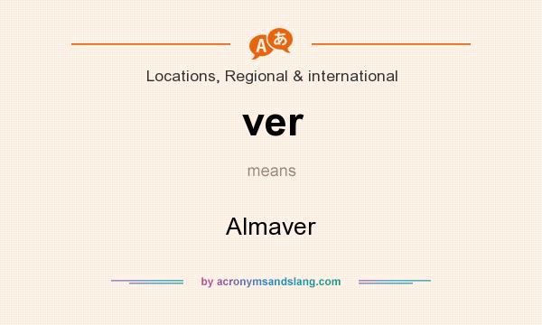 What does ver mean? It stands for Almaver