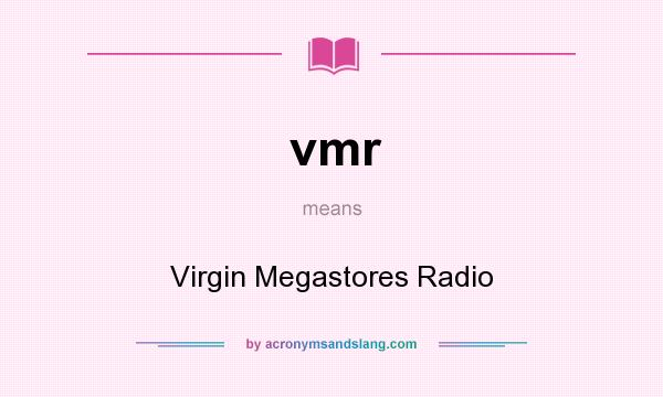 What does vmr mean? It stands for Virgin Megastores Radio