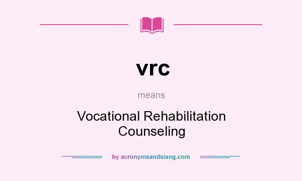 What does vrc mean? It stands for Vocational Rehabilitation Counseling