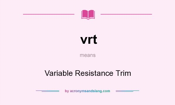 What does vrt mean? It stands for Variable Resistance Trim
