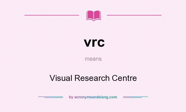 What does vrc mean? It stands for Visual Research Centre