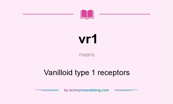What does vr1 mean? It stands for Vanilloid type 1 receptors