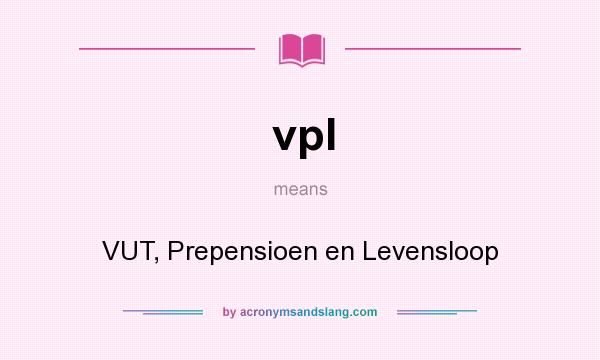 What does vpl mean? It stands for VUT, Prepensioen en Levensloop