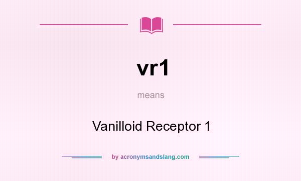 What does vr1 mean? It stands for Vanilloid Receptor 1