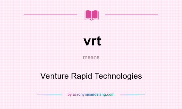 What does vrt mean? It stands for Venture Rapid Technologies