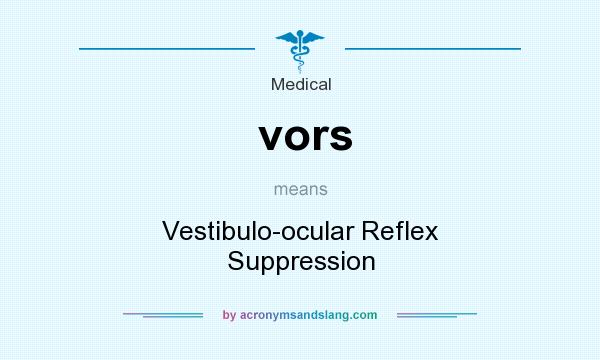 What does vors mean? It stands for Vestibulo-ocular Reflex Suppression