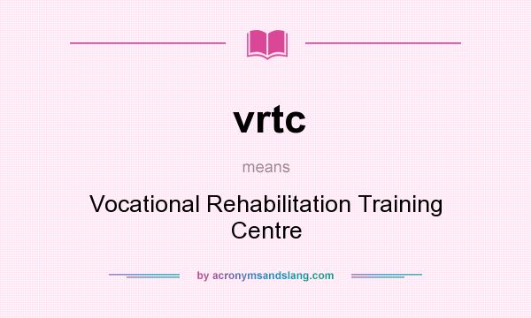 What does vrtc mean? It stands for Vocational Rehabilitation Training Centre