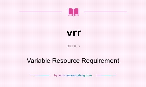 What does vrr mean? It stands for Variable Resource Requirement